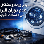 تشخيص وإصلاح مشاكل عدم دوران البرميل في الغسالات الأوتوماتيك: دليل شامل للأسباب والحلول
